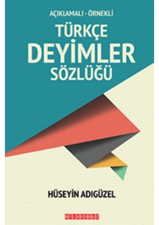 Açıklamalı - Örnekli Türkçe Deyimler Sözlüğü